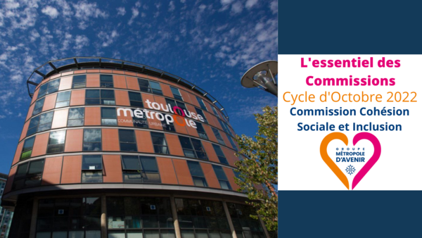 L'essentiel de la Commission Cohésion Sociale et Inclusion - 6 Octobre 2022