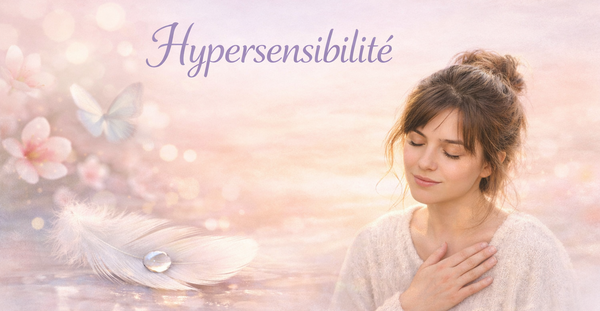 Hypersensibilité : mieux comprendre ce trait de personnalité profond