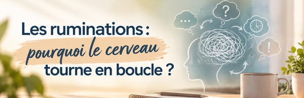 Les ruminations : pourquoi le cerveau tourne en boucle ?
