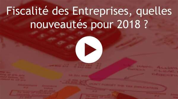 Fiscalité des entreprises : Les nouveautés 2018