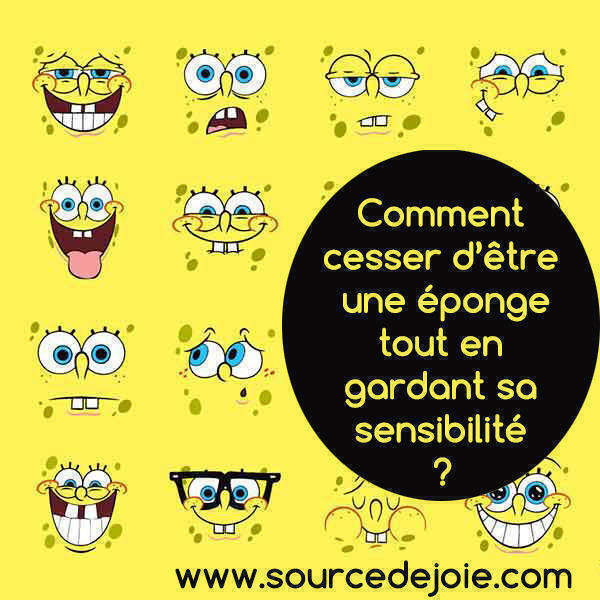 Comment cesser d'être une éponge tout en gardant sa sensibilité