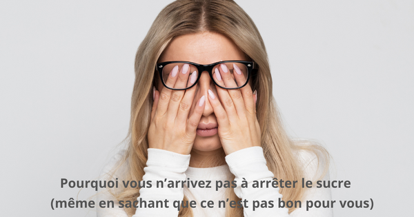  Pourquoi vous n’arrivez pas à arrêter le sucre (même en sachant que ce n’est pas bon pour vous)