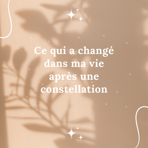 Ce qui a changé dans ma vie après une constellation