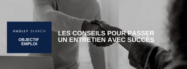 LES CONSEILS POUR RÉUSSIR SON ENTRETIEN D’EMBAUCHE AVEC SUCCÈS 