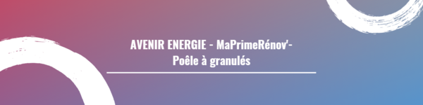 AVENIR ENERGIE - MaPrimeRénov'- Poêle à granulés