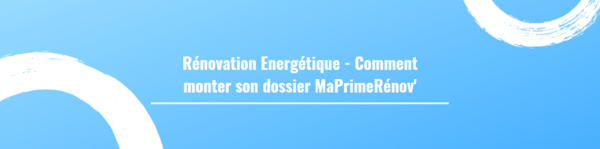 Rénovation Energétique - Comment monter son dossier MaPrimeRénov'