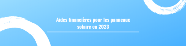 Aides financières pour les panneaux solaire en 2023