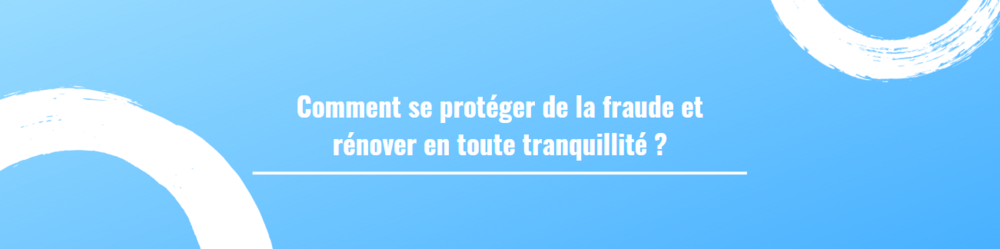 Comment se protéger de la fraude et rénover en toute tranquillité ?