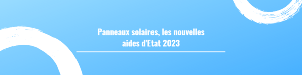 Panneaux solaires, les nouvelles aides d'Etat 2023