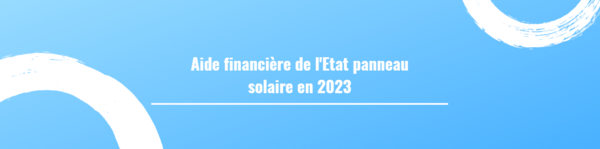 Aide financière de l'Etat panneau solaire en 2023