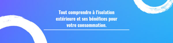 Tout comprendre à l'isolation extérieure et ses bénéfices pour votre consommation.