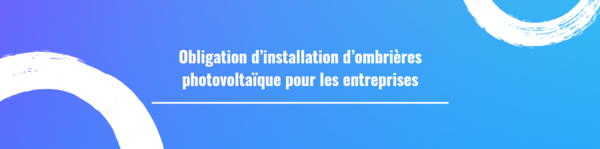 Obligation d’installation d’ombrières photovoltaïque pour les entreprises