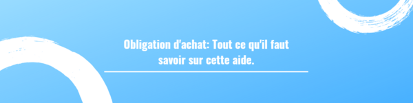 Obligation d'achat: Tout ce qu'il faut savoir sur cette aide.