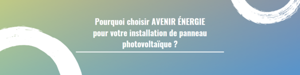 Pourquoi choisir AVENIR ÉNERGIE pour votre installation de panneau photovoltaïque ?