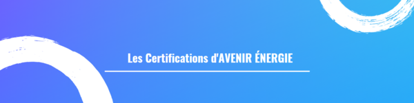 Les Certifications d'AVENIR ÉNERGIE