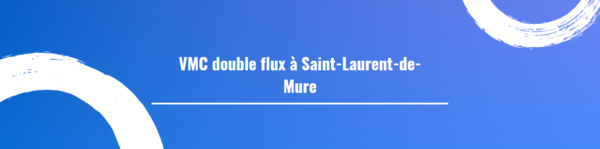 VMC double flux à Saint-Laurent-de-Mure