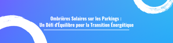 Ombrières Solaires sur les Parkings : Un Défi d'Équilibre pour la Transition Énergétique