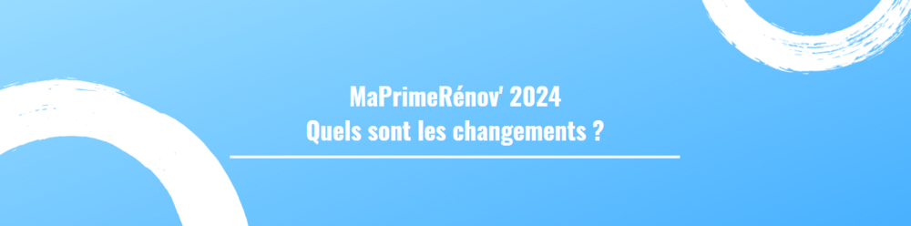 MaPrimeRénov' 2024 - Quels sont les changements ?