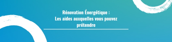 Rénovation Énergétique : Les aides auxquelles vous pouvez prétendre