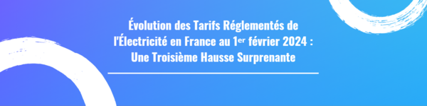 Évolution des Tarifs Réglementés de l'Électricité en France au 1er février 2024 : Une Troisième Hausse Surprenante