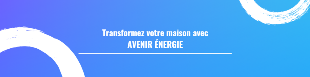 Transformez votre maison avec AVENIR ÉNERGIE : Des solutions innovantes pour un confort durable