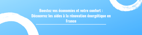 Boostez vos économies et votre confort : Découvrez les aides à la rénovation énergétique en France