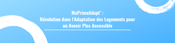 MaPrimeAdapt’ : Révolution dans l'Adaptation des Logements pour un Avenir Plus Accessible