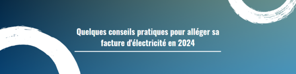Quelques conseils pratiques pour alléger sa facture d'électricité en 2024