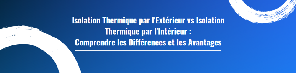 Isolation Thermique par l'Extérieur vs Isolation Thermique par l'Intérieur : Comprendre les Différences et les Avantages