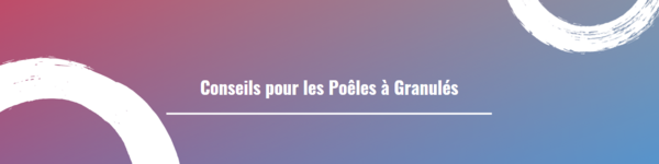 Conseils pour les Poêles à Granulés