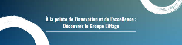 À la pointe de l'innovation et de l'excellence : Découvrez le Groupe Eiffage