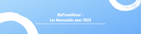 MaPrimeRénov' : Les Nouveautés pour la rénovation globale