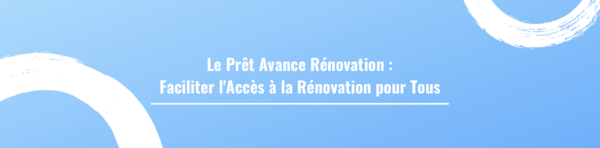 Le Prêt Avance Rénovation : Faciliter l'Accès à la Rénovation pour Tous