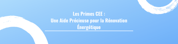 Les Primes CEE : Une Aide Précieuse pour la Rénovation Énergétique