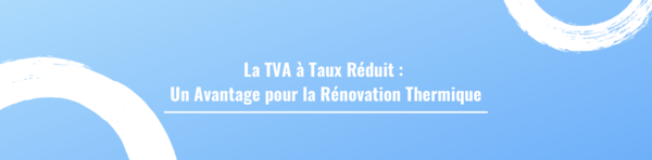 La TVA à Taux Réduit : Un Avantage pour la Rénovation Thermique