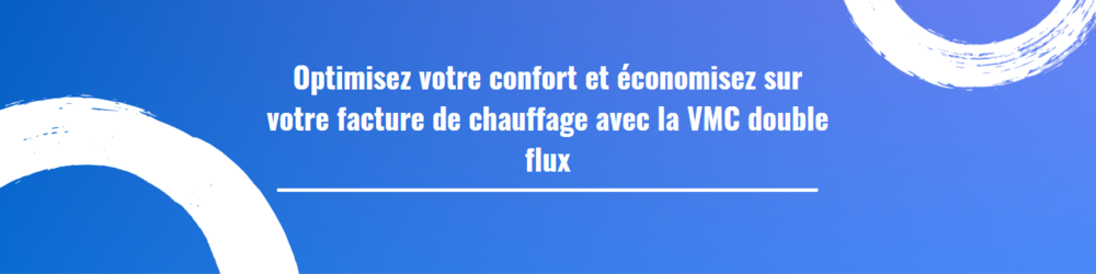 Optimisez votre confort et économisez sur votre facture de chauffage avec la VMC double flux