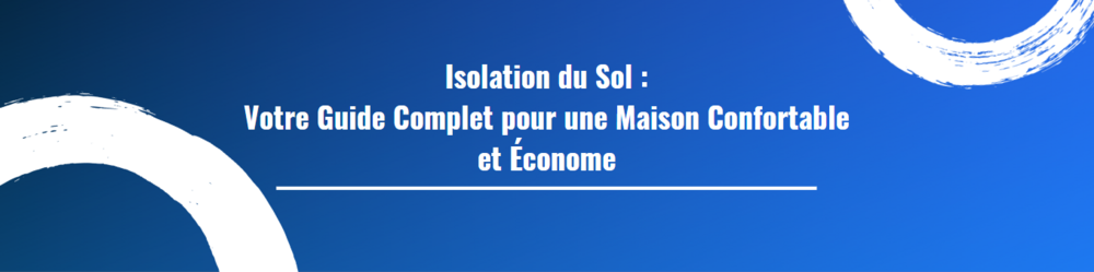 Isolation du Sol : Votre Guide Complet pour une Maison Confortable et Économe
