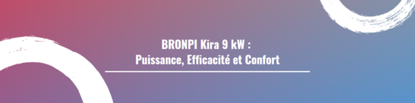 BRONPI Kira 9 kW : Puissance, Efficacité et Confort