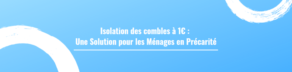 Isolation des combles à 1€ : Une Solution pour les Ménages en Précarité