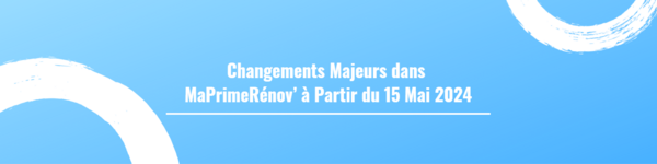 Changements Majeurs dans MaPrimeRénov’ à Partir du 15 Mai 2024