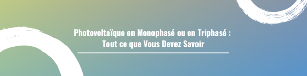 Photovoltaïque en Monophasé ou en Triphasé : Tout ce que Vous Devez Savoir