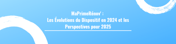 MaPrimeRénov' : Les Évolutions du Dispositif en 2024 et les Perspectives pour 2025