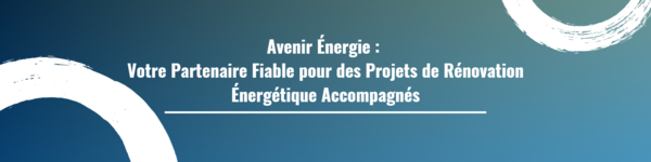 Avenir Énergie : Votre Partenaire Fiable pour des Projets de Rénovation Énergétique Accompagnés