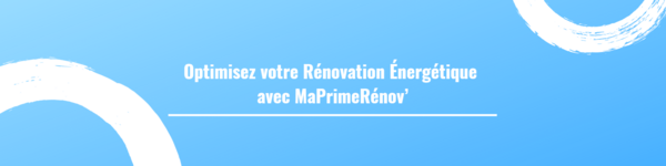 Optimisez votre Rénovation Énergétique avec MaPrimeRénov’