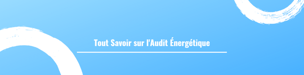 Tout Savoir sur l'Audit Énergétique