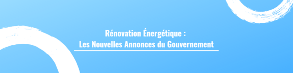 Rénovation Énergétique : Les Nouvelles Annonces du Gouvernement