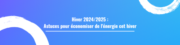 Hiver 2024/2025 : Astuces pour économiser de l'énergie cet hiver