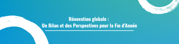 Rénovation globale : Un Bilan et des Perspectives pour la Fin d'Année