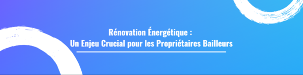 Rénovation Énergétique : Un Enjeu Crucial pour les Propriétaires Bailleurs