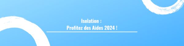 Isolation : Profitez des Aides 2024 !